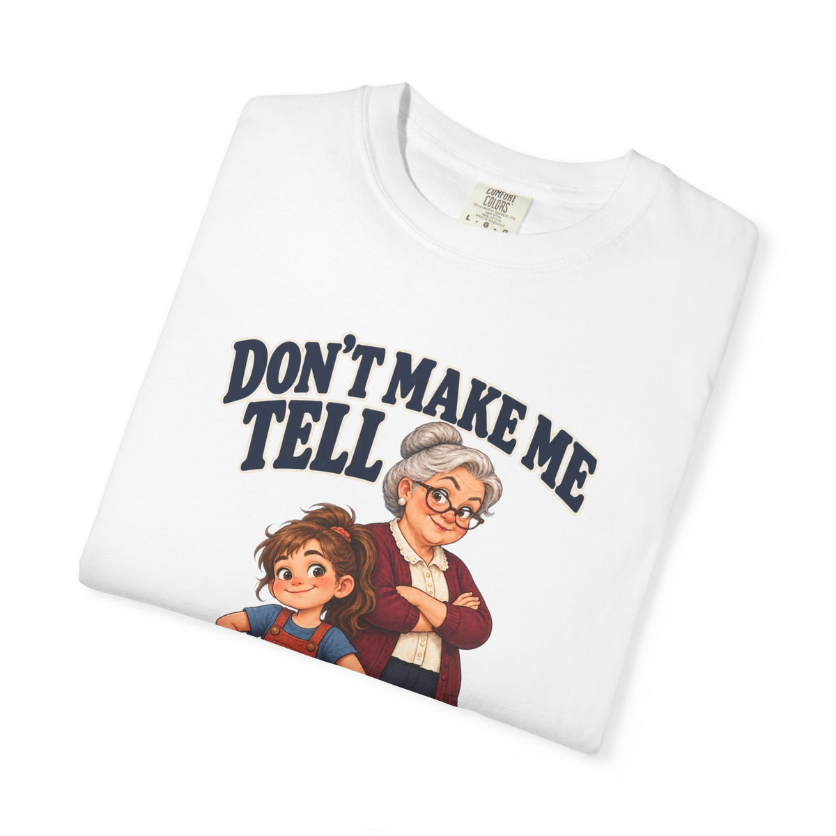 Grand-daughter Don't Make Me Tell Grandma T-Shirt
